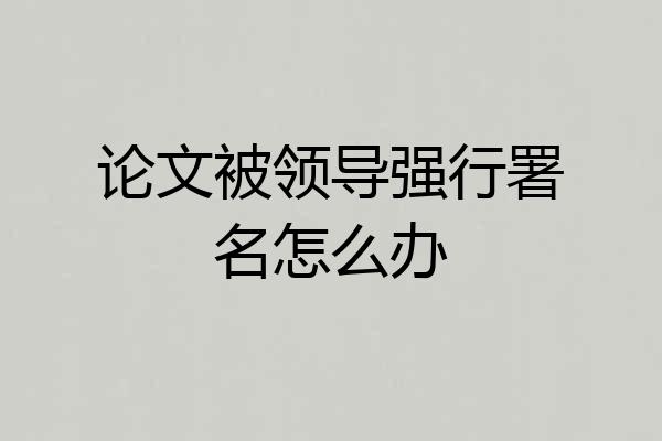 论文被领导强行署名怎么办