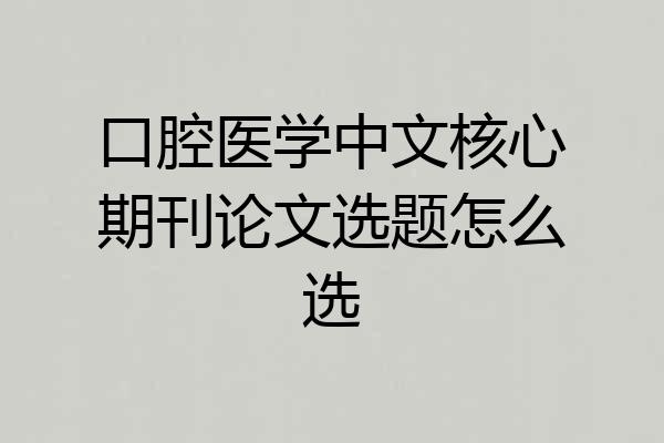口腔医学中文核心期刊论文选题怎么选