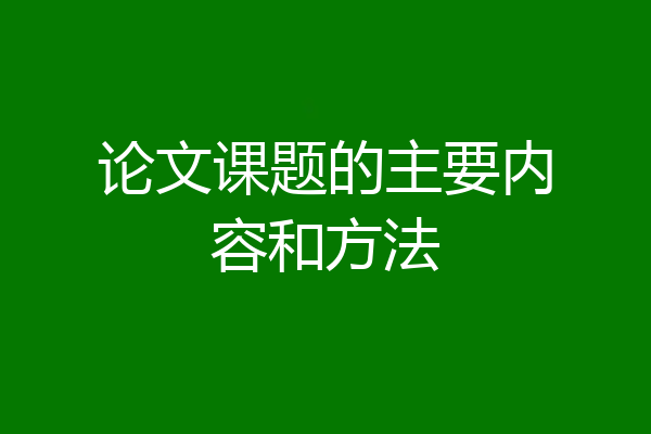 论文课题的主要内容和方法