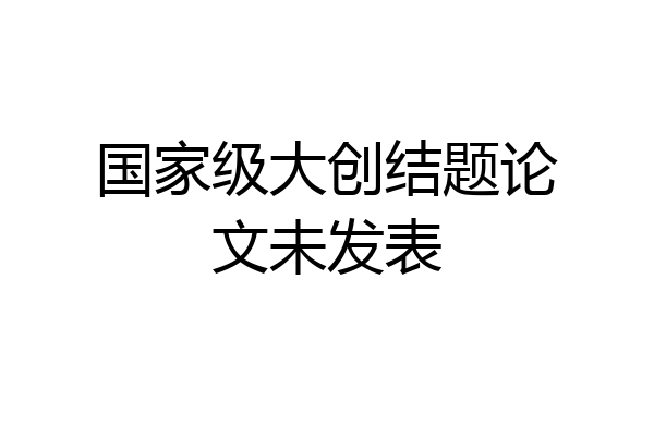 国家级大创结题论文未发表
