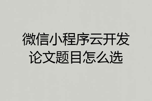 微信小程序云开发论文题目怎么选