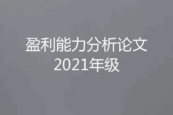 盈利能力分析论文2021年级