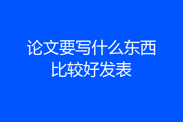 论文要写什么东西比较好发表