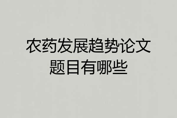 农药发展趋势论文题目有哪些