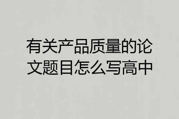 有关产品质量的论文题目怎么写高中