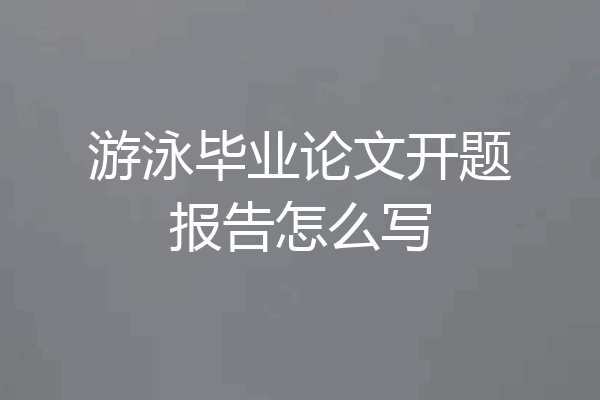 游泳毕业论文开题报告怎么写