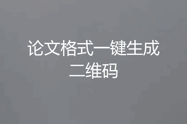论文格式一键生成二维码