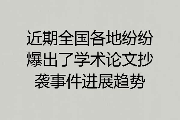 近期全国各地纷纷爆出了学术论文抄袭事件进展趋势