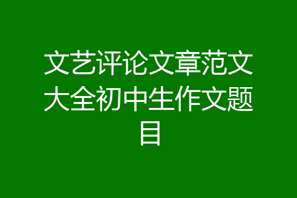文艺评论文章范文大全初中生作文题目