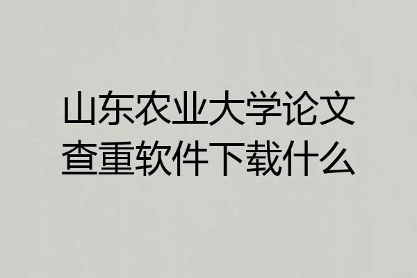 山东农业大学论文查重软件下载什么