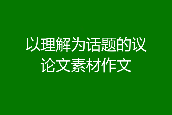 以理解为话题的议论文素材作文
