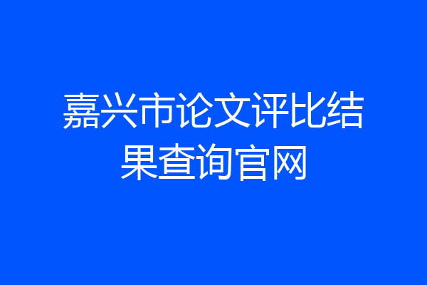 嘉兴市论文评比结果查询官网