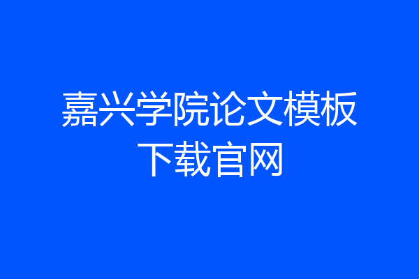 嘉兴学院论文模板下载官网