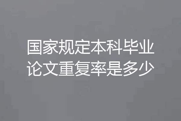 国家规定本科毕业论文重复率是多少