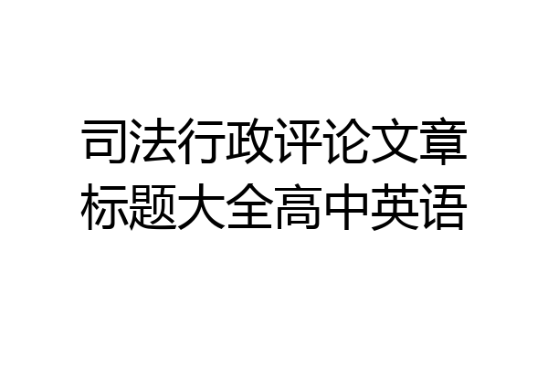 司法行政评论文章标题大全高中英语