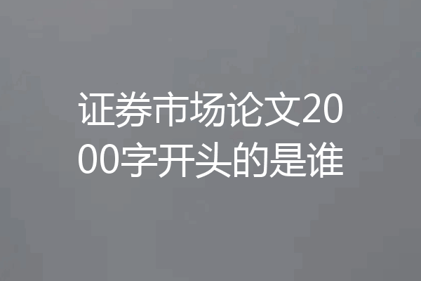 证券市场论文2000字开头的是谁