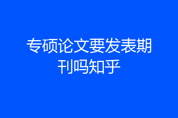专硕论文要发表期刊吗知乎