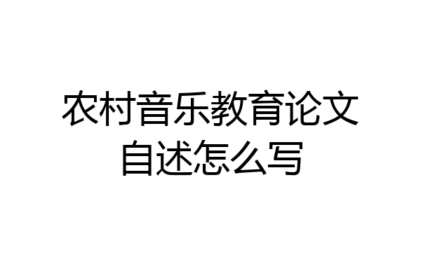 农村音乐教育论文自述怎么写