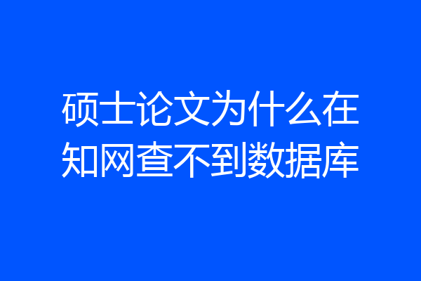 硕士论文为什么在知网查不到数据库