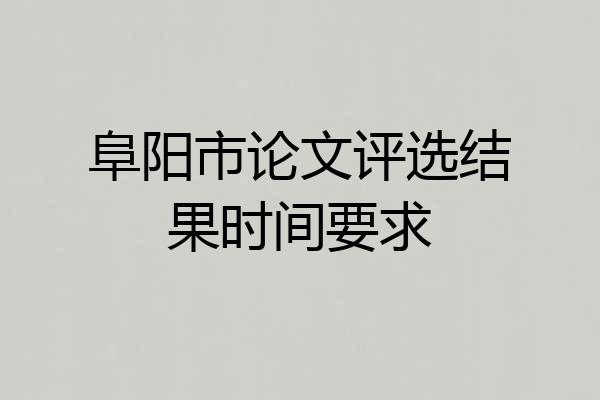 阜阳市论文评选结果时间要求