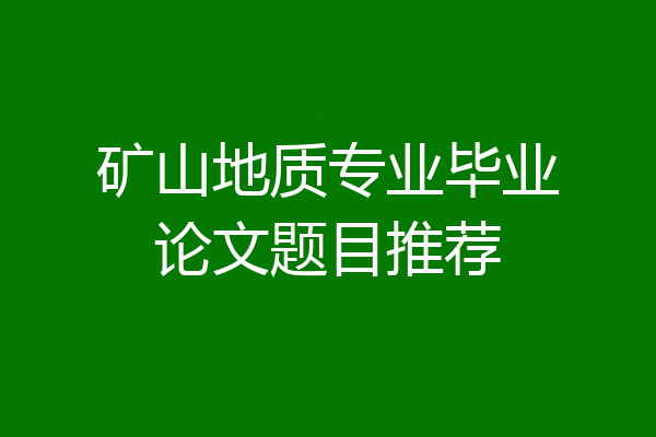 矿山地质专业毕业论文题目推荐