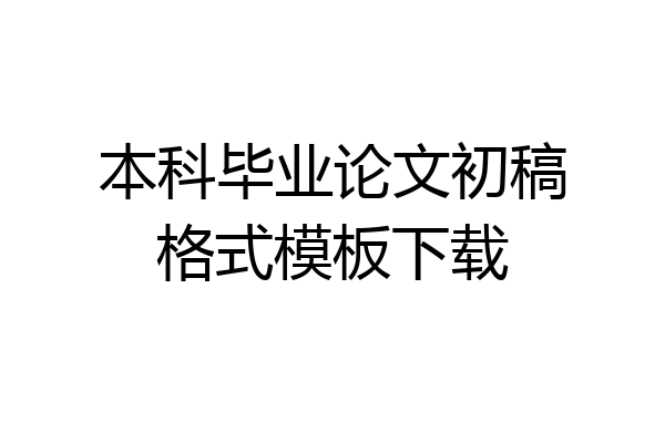 本科毕业论文初稿格式模板下载
