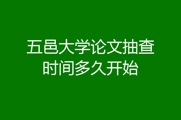 五邑大学论文抽查时间多久开始