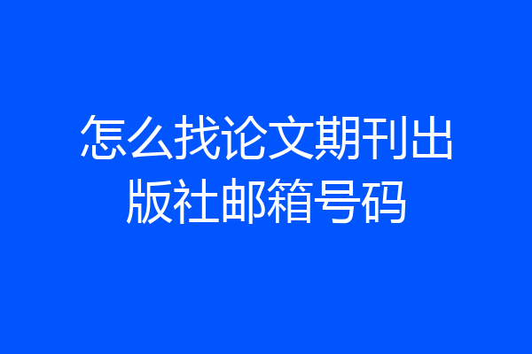 怎么找论文期刊出版社邮箱号码
