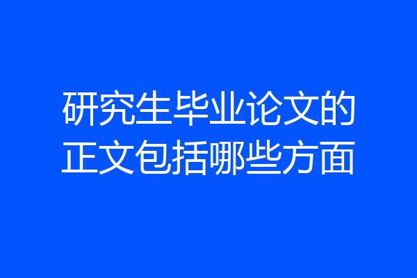 研究生毕业论文的正文包括哪些方面