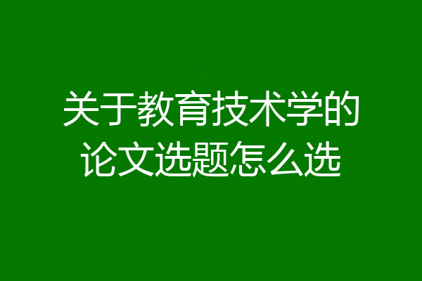 关于教育技术学的论文选题怎么选