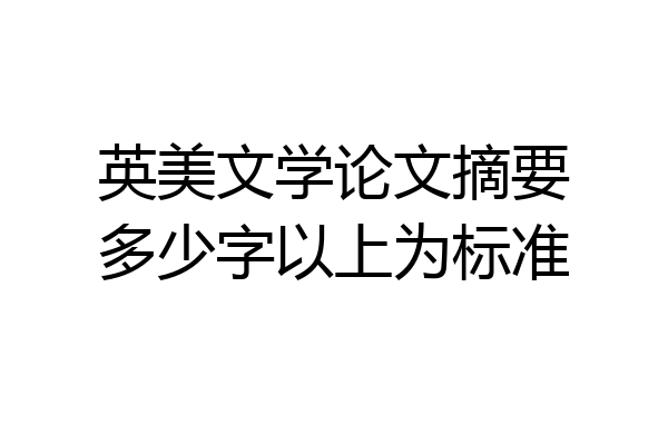 英美文学论文摘要多少字以上为标准