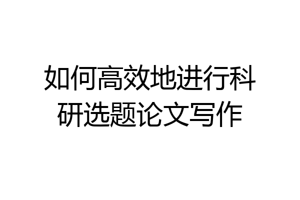 如何高效地进行科研选题论文写作