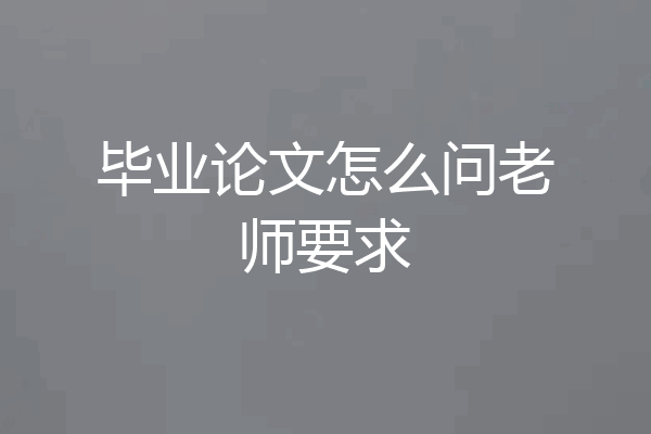 毕业论文怎么问老师要求