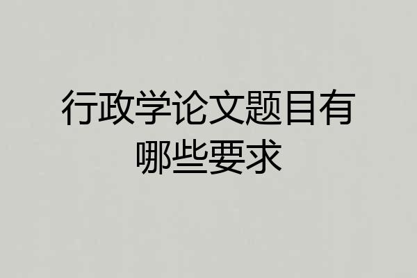 行政学论文题目有哪些要求