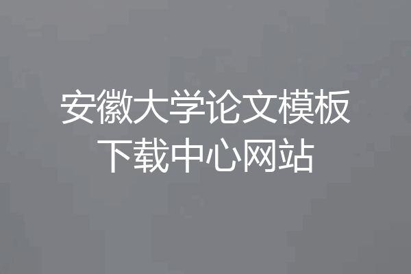 安徽大学论文模板下载中心网站