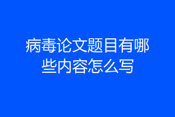 病毒论文题目有哪些内容怎么写