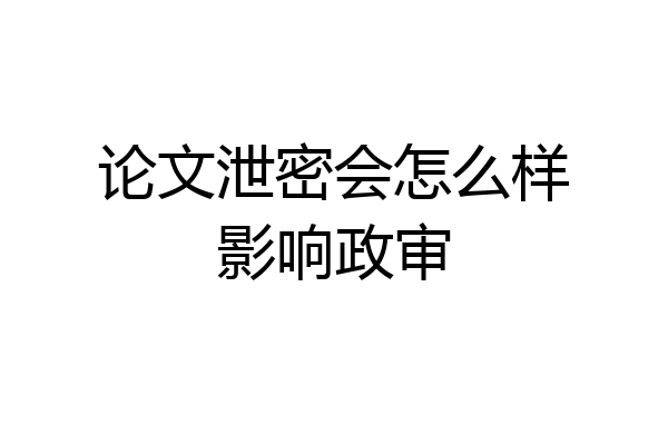 论文泄密会怎么样影响政审