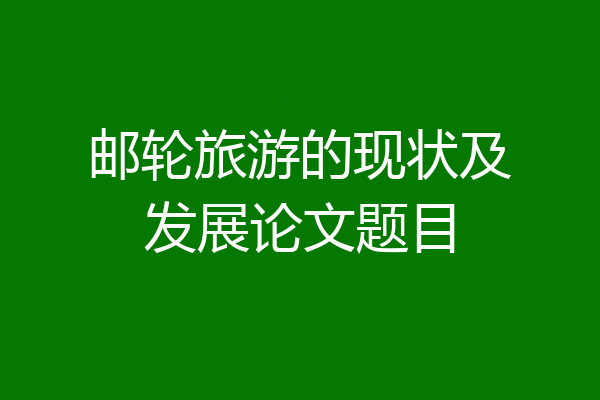邮轮旅游的现状及发展论文题目