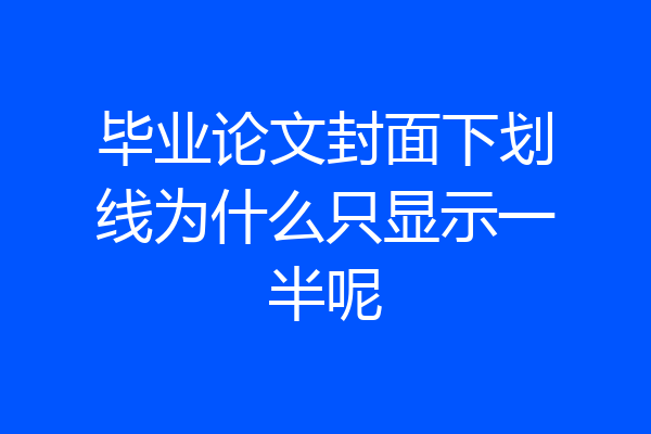 毕业论文封面下划线为什么只显示一半呢
