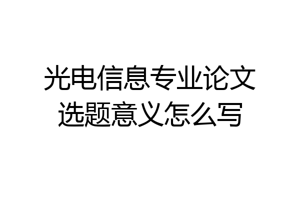 光电信息专业论文选题意义怎么写