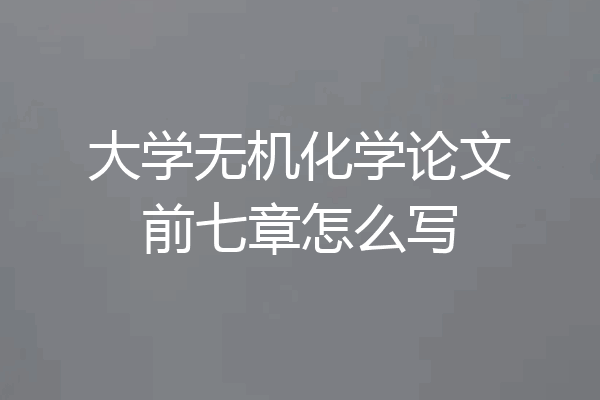 大学无机化学论文前七章怎么写
