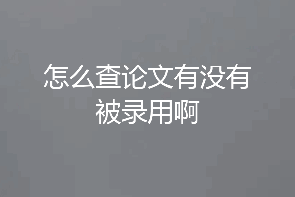 怎么查论文有没有被录用啊