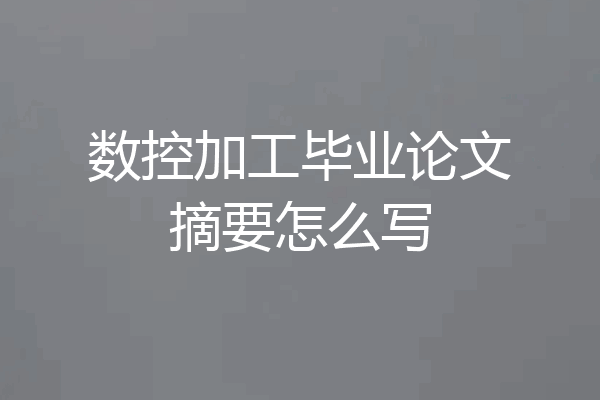 数控加工毕业论文摘要怎么写