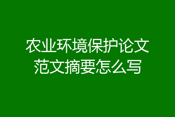 农业环境保护论文范文摘要怎么写