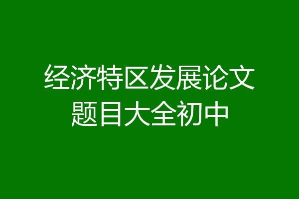 经济特区发展论文题目大全初中