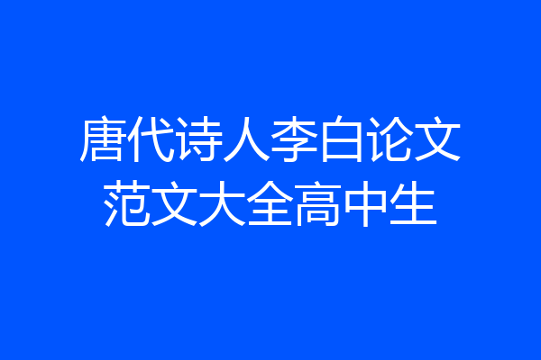 唐代诗人李白论文范文大全高中生