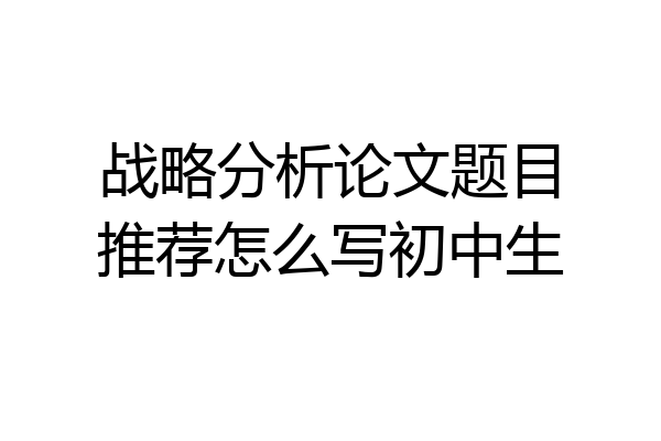 战略分析论文题目推荐怎么写初中生
