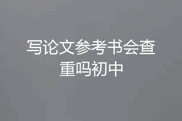 写论文参考书会查重吗初中