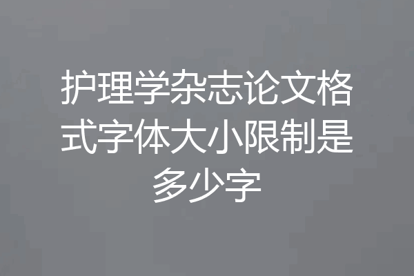 护理学杂志论文格式字体大小限制是多少字
