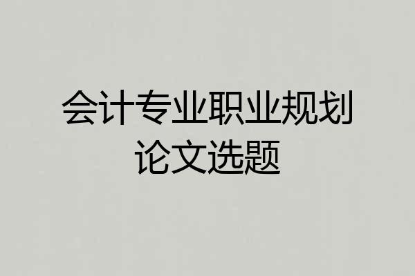 会计专业职业规划论文选题